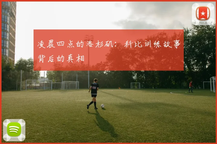 凌晨四点的洛杉矶:科比训练故事背后的真相