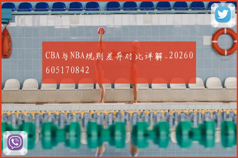 CBA与NBA规则差异对比详解_20260605170842