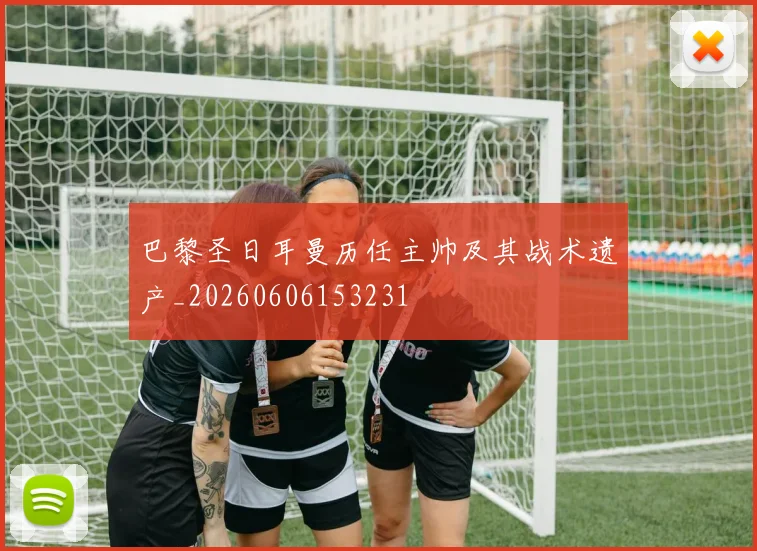 巴黎圣日耳曼历任主帅及其战术遗产_20260606153231