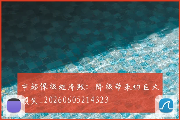 中超保级经济账：降级带来的巨大损失_20260605214323