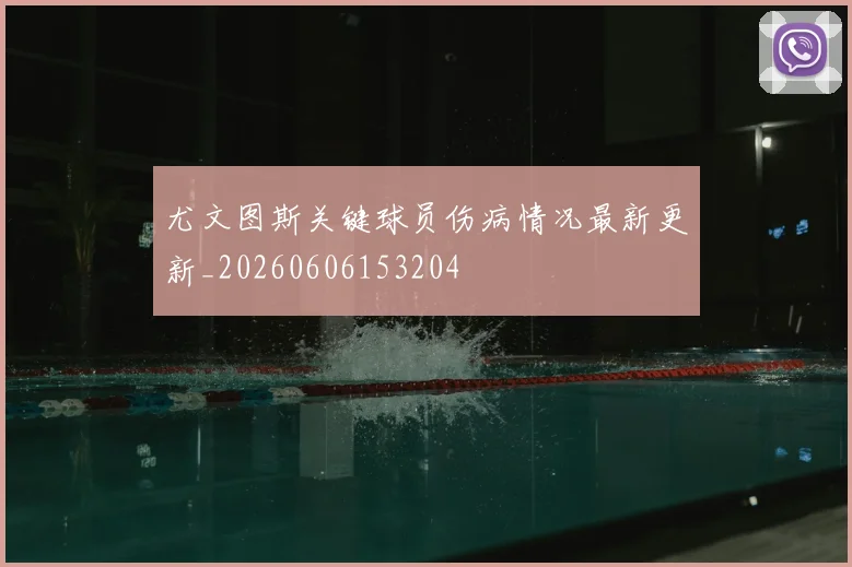 尤文图斯关键球员伤病情况最新更新_20260606153204