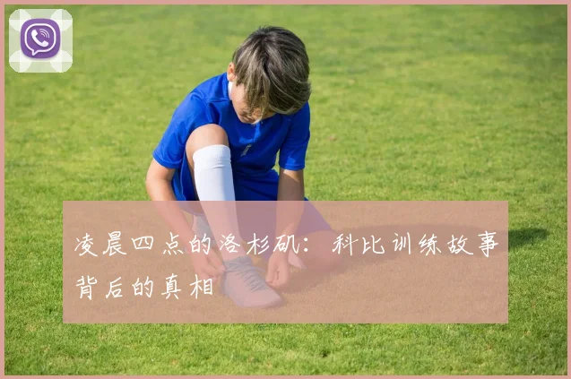 凌晨四点的洛杉矶:科比训练故事背后的真相