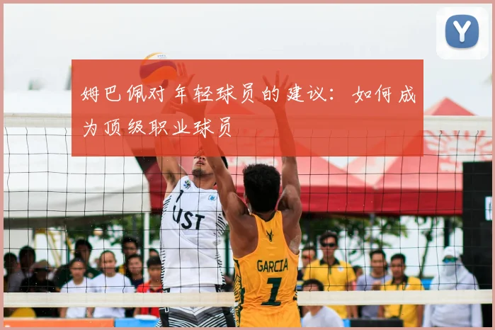姆巴佩对年轻球员的建议：如何成为顶级职业球员