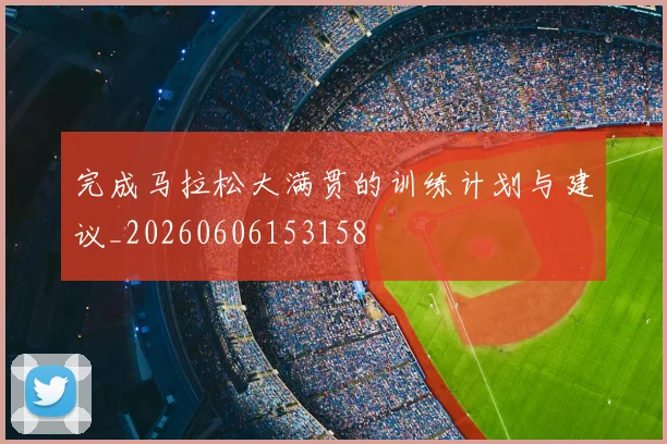 完成马拉松大满贯的训练计划与建议_20260606153158