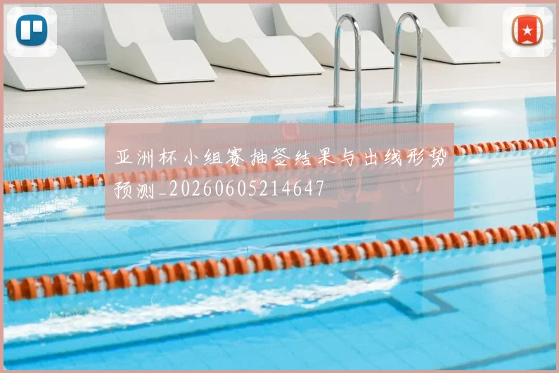 亚洲杯小组赛抽签结果与出线形势预测_20260605214647