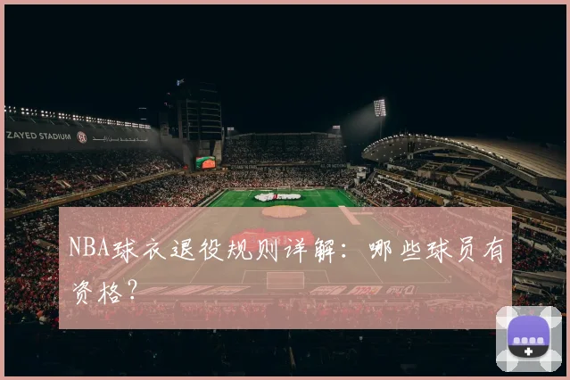 NBA球衣退役规则详解：哪些球员有资格？